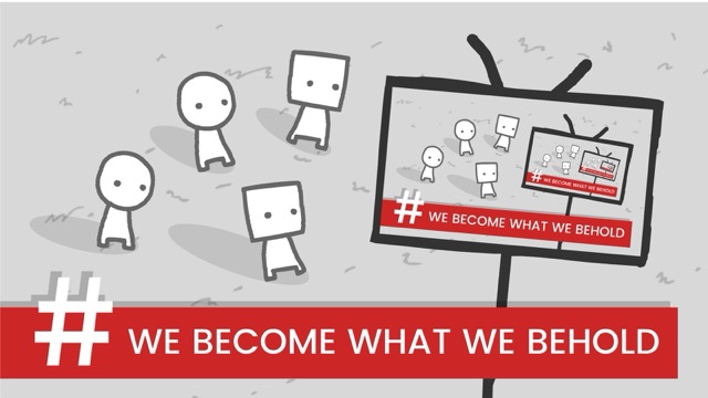 We Become What We Behold